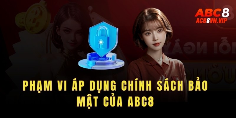 Phạm vi áp dụng chính sách bảo mật của ABC8