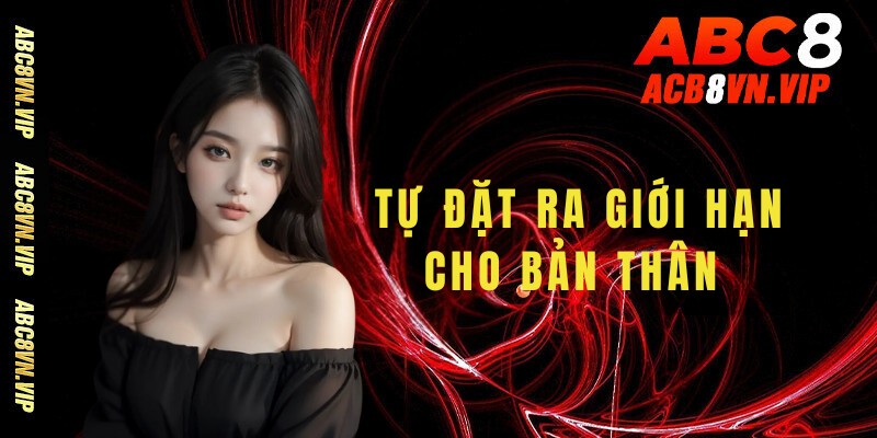 Tự đặt ra giới hạn cho bản thân khi cá cược tại abc8