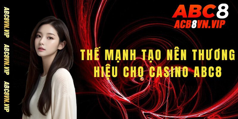 Những thế mạnh tạo nên thương hiệu riêng cho Casino ABC8