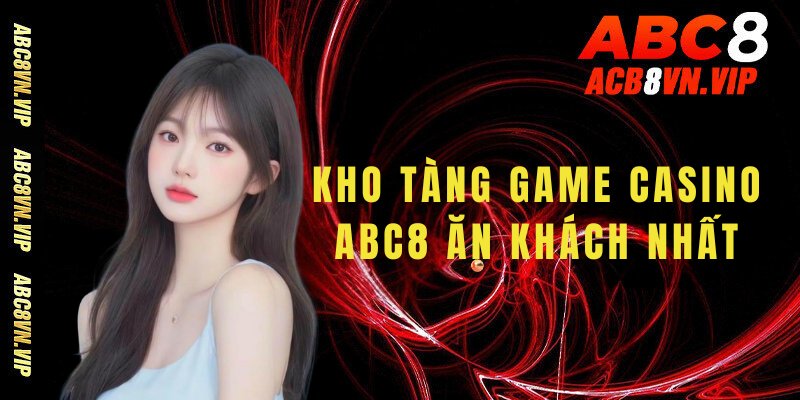 Kho tàng game Casino ABC8 ăn khách nhất