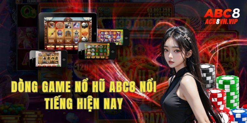 Những dòng game nổ hũ ABC8 nổi tiếng hiện nay 