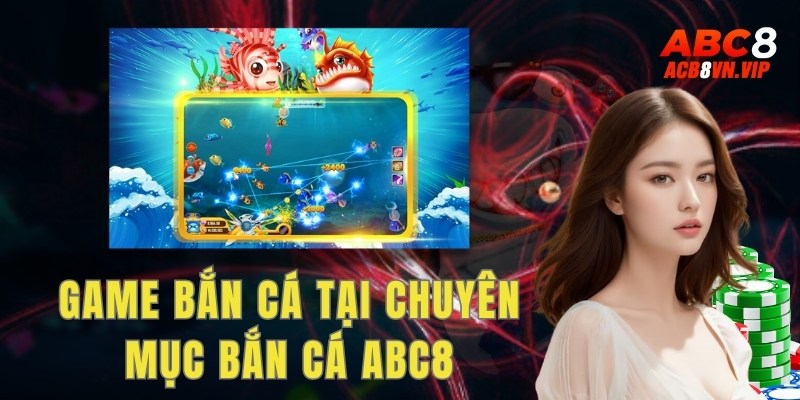 Những tựa game bắn cá hot tại chuyên mục Bắn Cá ABC8