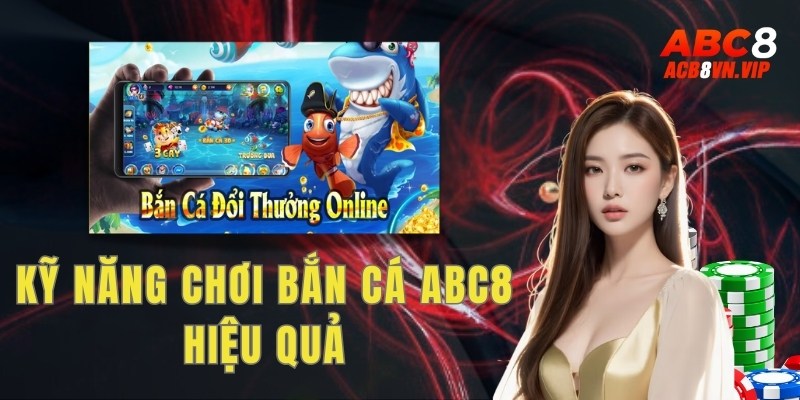 Một số mẹo giúp cải thiện kỹ năng chơi bắn cá ABC8 hiệu quả