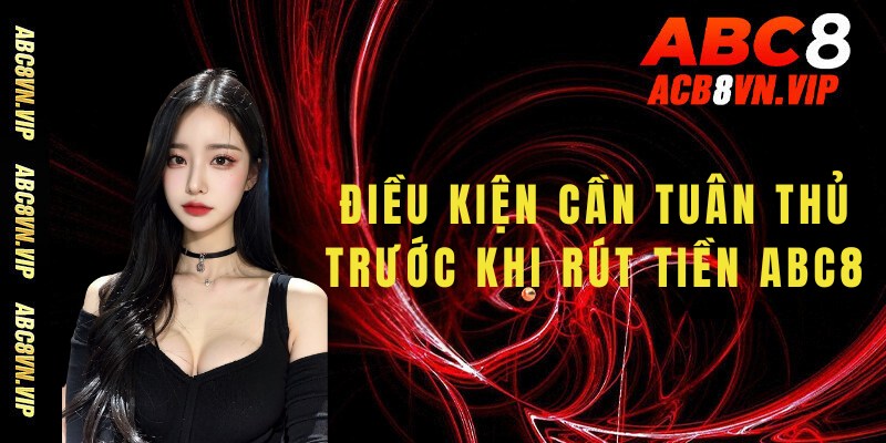 Điều kiện cần tuân thủ trước khi rút tiền tại ABC8