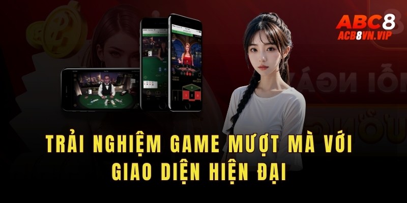 Trải nghiệm game mượt mà với giao diện hiện đại