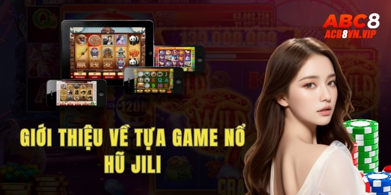 Giới thiệu về tựa game nổ hũ Jili