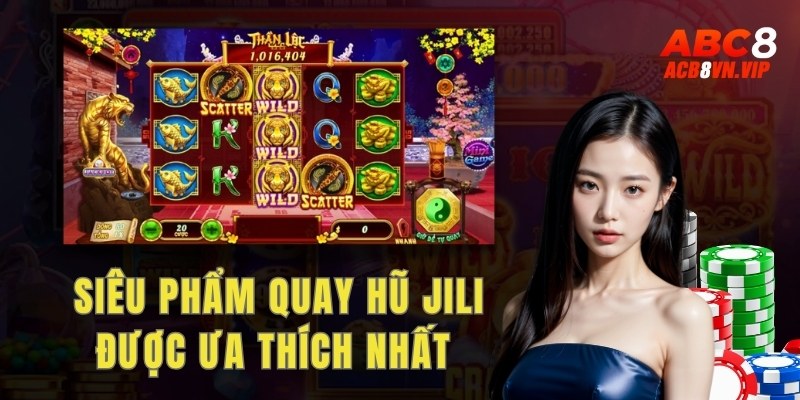 Các siêu phẩm quay hũ Jili được ưa thích nhất