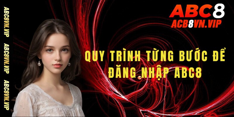 Quy trình từng bước để đăng nhập ABC8 qua trang web dễ dàng